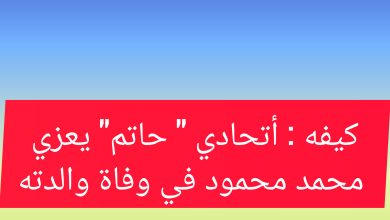 صورة كيفه : أتحادي ” حاتم” يعزي محمد محمود في وفاة والدته